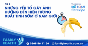 Những yếu tố gây ảnh hưởng đến hiện tượng xuất tinh sớm ở nam giới, biểu hiện và giải pháp